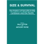 Size and Survival: The Politics of Security in the Caribbean and the Pacific by Payne,Anthony;Payne,Anthony, 9781138981997