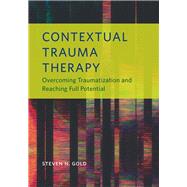 Contextual Trauma Therapy Overcoming Traumatization and Reaching Full Potential by Gold, Steven N., 9781433831997