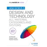 My Revision Notes: AQA GCSE (9-1) Design and Technology: All Material Categories and Systems by Ian Fawcett; Debbie Tranter; Pauline Treuherz, 9781510431997