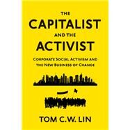 The Capitalist and the Activist Corporate Social Activism and the New Business of Change by Lin, Tom C.W., 9781523091997