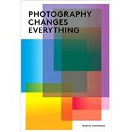 Photography Changes Everything by Heiferman, Marvin; Foresta, Merry A., 9781597111997
