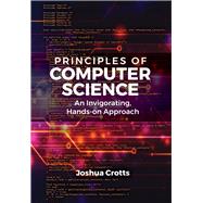 Principles of Computer Science An Invigorating, Hands-on Approach by Crotts, Joshua, 9781604271997
