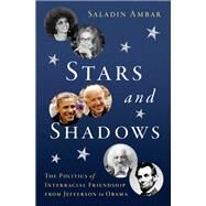 Stars and Shadows The Politics of Interracial Friendship from Jefferson to Obama by Ambar, Saladin, 9780197621998