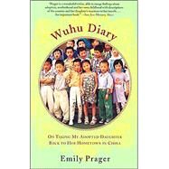 Wuhu Diary On Taking My Adopted Daughter Back to Her Hometown in China by PRAGER, EMILY, 9780385721998