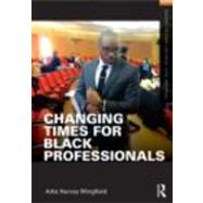 Changing Times for Black Professionals by Harvey Wingfield; Adia, 9780415891998