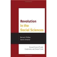 Revolution in the Social Sciences Beyond Control Freaks, Conformity, and Tunnel Vision by Phillips, Bernard; Christner, David, 9780739171998