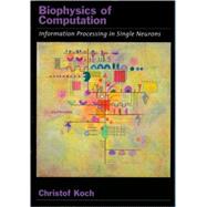 Biophysics of Computation Information Processing in Single Neurons by Koch, Christof, 9780195181999