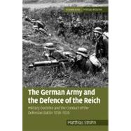 The German Army and the Defence of the Reich: Military Doctrine and the Conduct of the Defensive Battle 1918–1939 by Matthias Strohn, 9780521191999