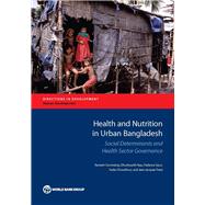 Health and Nutrition in Urban Bangladesh Social Determinants and Health Sector Governance by Govindaraj, Ramesh; Raju, Dhushyanth; Secci, Federica; Chowdhury, Sadia; Frere, Jean-jacques, 9781464811999