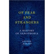 Of Fear and Strangers A History of Xenophobia by Makari, George, 9780393652000
