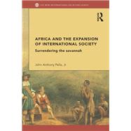 Africa and the Expansion of International Society: Surrendering the Savannah by Pella, Jr; John Anthony, 9780415662000