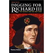 Digging for Richard III The Search for the Lost King by Pitts, Mike, 9780500252000
