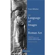 The Language of Images in Roman Art by Tonio Hölscher , Translated by Anthony Snodgrass , Annemarie Künzl-Snodgrass , Foreword by Jas Elsner, 9780521662000