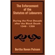 The Enforcement of the Statutes of Labourers During the First Decade After the Black Death 1349 - 1359 by Putnam, Bertha Haven, 9781410202000