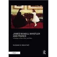 James McNeill Whistler and France: A Dialogue in Paint, Poetry, and Music by Singletary; Suzanne, 9781472442000