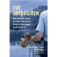 The Unforgiven The Untold Story of One Woman's Search for Love and Justice by Brady-lunny, Edith; Vogel, Steve, 9781543962000