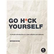 Go H*ck Yourself A Simple Introduction to Cyber Attacks and Defense by Payne, Bryson, 9781718502000