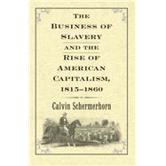 The Business of Slavery and the Rise of American Capitalism, 1815-1860 by Schermerhorn, Calvin, 9780300192001