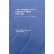 The Changing Role of Schools in Asian Societies: Schools for the Knowledge Society by Kennedy; Kerry J., 9780415412001