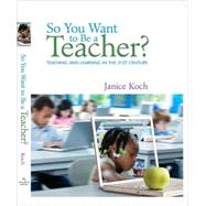 So You Want to Be a Teacher? Teaching and Learning in the 21st Century by Koch, Janice, 9780618842001