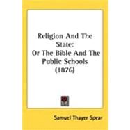 Religion and the State : Or the Bible and the Public Schools (1876) by Spear, Samuel Thayer, 9781437262001