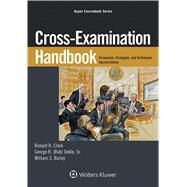 Cross-Examination Handbook Persuasion, Strategies, and Technique by Clark, Ronald H.; Dekle, George R., Sr.; Bailey, William S., 9781454852001