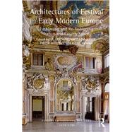 Architectures of Festival in Early Modern Europe: Fashioning and Re-fashioning Urban and Courtly Space by Mulryne; J.R., 9781472432001