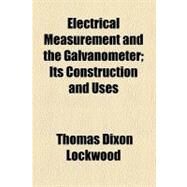Electrical Measurement and the Galvanometer by Lockwood, Thomas Dixon, 9780217712002
