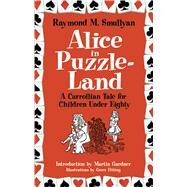 Alice in Puzzle-Land A Carrollian Tale for Children Under Eighty by Smullyan, Raymond M.; Gardner, Martin; Fitting, Greer, 9780486482002