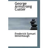 George Armstrong Custer by Dellenbaugh, Frederick Samuel, 9780554862002