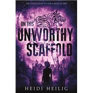 On This Unworthy Scaffold by Heilig, Heidi, 9780062652003