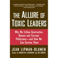 The Allure of Toxic Leaders Why We Follow Destructive Bosses and Corrupt Politicians--and How We Can Survive Them by Lipman-Blumen, Jean, 9780195312003