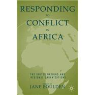 Responding to Conflict in Africa The United Nations and Regional Organizations by Boulden, Jane, 9781137272003