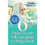 6 Things No One Tells You About Writing a Book What You Need to Know About Your Book Journey Before You Hit the Road by Baracco, Susan, 9781543932003