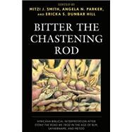Bitter the Chastening Rod Africana Biblical Interpretation after Stony the Road We Trod in the Age of BLM, SayHerName, and MeToo by Smith, Mitzi J.; Parker, Angela N.; Dunbar Hill, Ericka S.; Blount, Brian K.; Burgh, Theodore W.; Callahan, Allen Dwight; Charles, Ronald; Davis, Stacy; Dunbar Hill, Ericka S.; Edwards, Dennis R.; Gafney, Wil; Martin, Clarice J.; Myers, William H.; Page,, 9781978712003