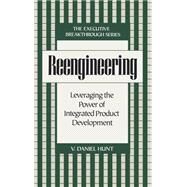 Reengineering Leveraging the Power of Integrated Product Development by Hunt, V. Daniel, 9780471132004