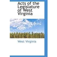 Acts of the Legislature of West Virginia by Virginia, West, 9780554602004