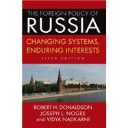 The Foreign Policy of Russia: Changing Systems, Enduring Interests, 2014 by Donaldson; Robert H, 9780765642004