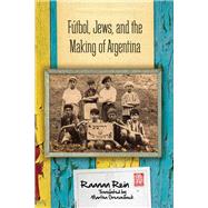 Ftbol, Jews, and the Making of Argentina by Rein, Raanan; Grenzeback, Martha, 9780804792004