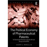The Political Economy of Pharmaceutical Patents: US Sectional Interests and the African Group at the WTO by Marcellin,Sherry S., 9781138252004