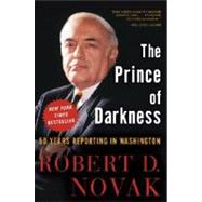 The Prince of Darkness 50 Years Reporting in Washington by NOVAK, ROBERT D., 9781400052004