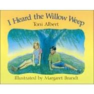 I Heard the Willow Weep by Albert, Toni; Brandt, Margaret, 9781929432004