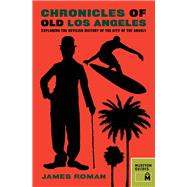 Chronicles of Old Los Angeles Exploring the Devilish History of the City of the Angels by Roman, James, 9781940842004