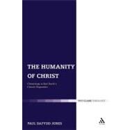 The Humanity of Christ Christology in Karl Barth's Church Dogmatics by Jones, Paul Dafydd, 9780567012005