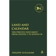 Land and Calendar The Priestly Document from Genesis 1 to Joshua 18 by Guillaume, Philippe, 9780567322005