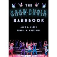 The Show Choir Handbook by Alder, Alan L.,; Mulvihill, Thalia M.,, 9781442242005