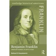 Benjamin Franklin: American Founder, Atlantic Citizen by Kozuskanich; Nathan R., 9780415532006