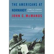The Americans at Normandy The Summer of 1944--The American War from the Normandy Beaches to Falaise by McManus, John C., 9780765312006