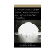 A History of U.S. Nuclear Testing and Its Influence on Nuclear Thought, 19451963 by Blades, David M.; Siracusa, Joseph M., 9781442232006