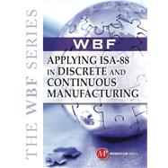 Applying ISA-88 in Discrete and Continuous Manufacturing by Forum, World Batch; Hawkins, William; Brandl, Dennis; Boyes, Walt, 9781606502006